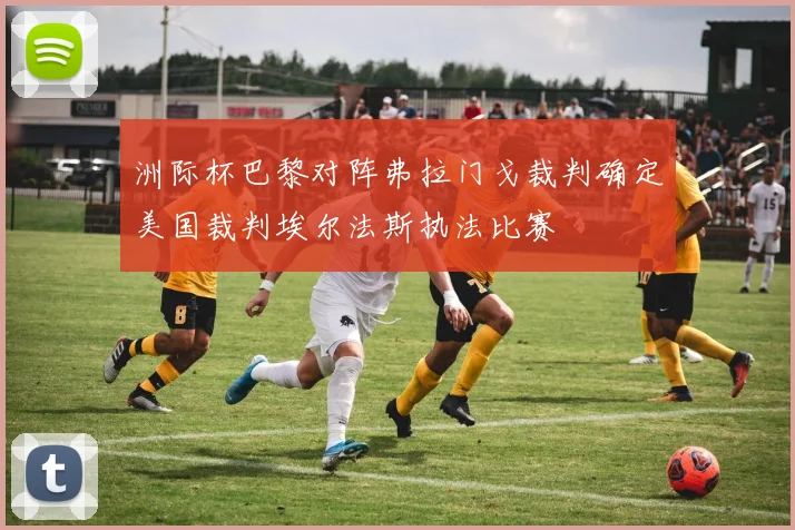 洲际杯巴黎对阵弗拉门戈裁判确定美国裁判埃尔法斯执法比赛