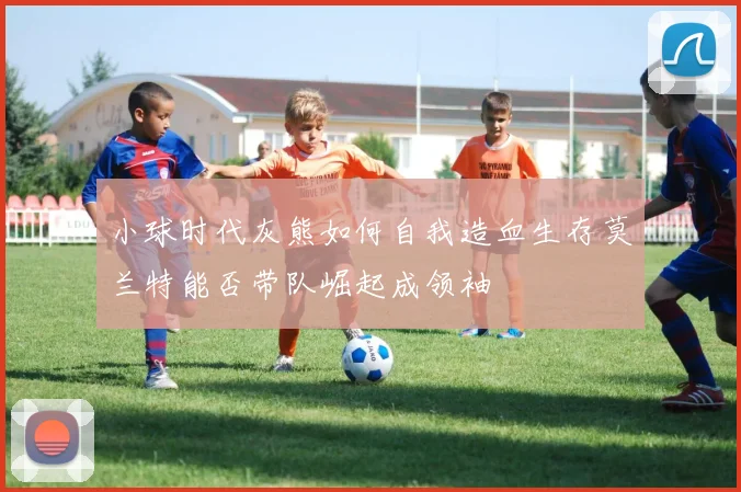 小球时代灰熊如何自我造血生存莫兰特能否带队崛起成领袖